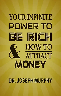 Your Infinite Power To Be Rich & How To Attract Money
