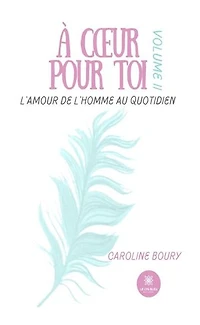 À coeur pour toi: L'amour de l'Homme au quotidien: Volume II