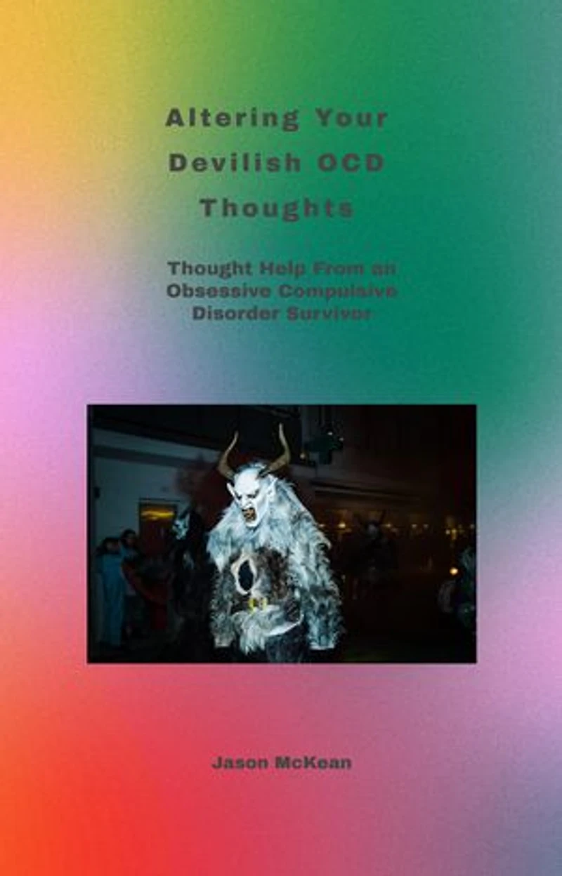 Alter Your Devilish OCD Thoughts.: Thought Help From an Obsessive Compulsive Disorder Survivor