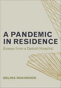 A Pandemic Residence: Essays From Detroit Hospital