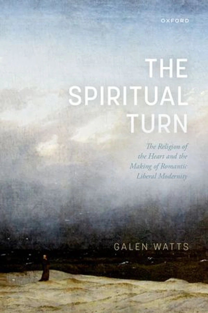 the Spiritual Turn: Religion of Heart and Making Romantic Liberal Modernity