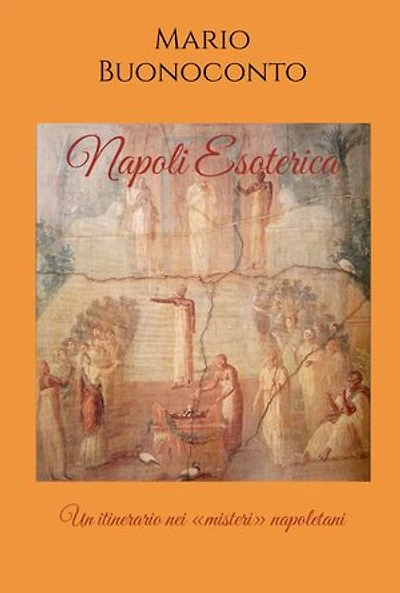 Napoli Esoterica: Un itinerario nei «misteri» napoletani