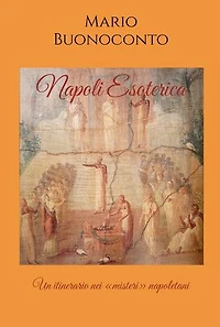 Napoli Esoterica: Un itinerario nei «misteri» napoletani