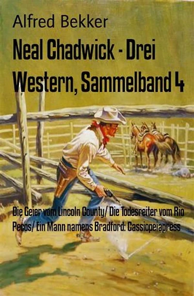 Neal Chadwick - Drei Western, Sammelband 4: Die Geier vom Lincoln County/ Die Todesreiter vom Rio Pecos/ Ein Mann namens Bradford: Cassiopeiapress