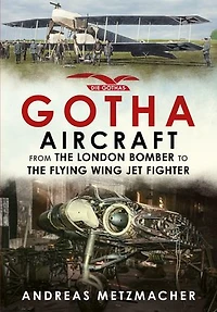 Gotha Aircraft: From The London Bomber To Flying Wing Jet Fighter