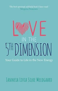 Love in the 5th Dimension: Your Guide to Life in the New Energy