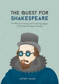 The Quest For Shakespeare: Peculiar History And Surprising Legacy Of New Shakspere Society