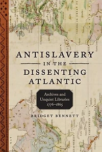 Antislavery in the Dissenting Atlantic: Archives and Unquiet Libraries, 1776–1865
