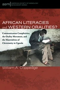 African Literacies and Western Oralities?: Communication Complexities, the Orality Movement, Materialities of Christianity Uganda