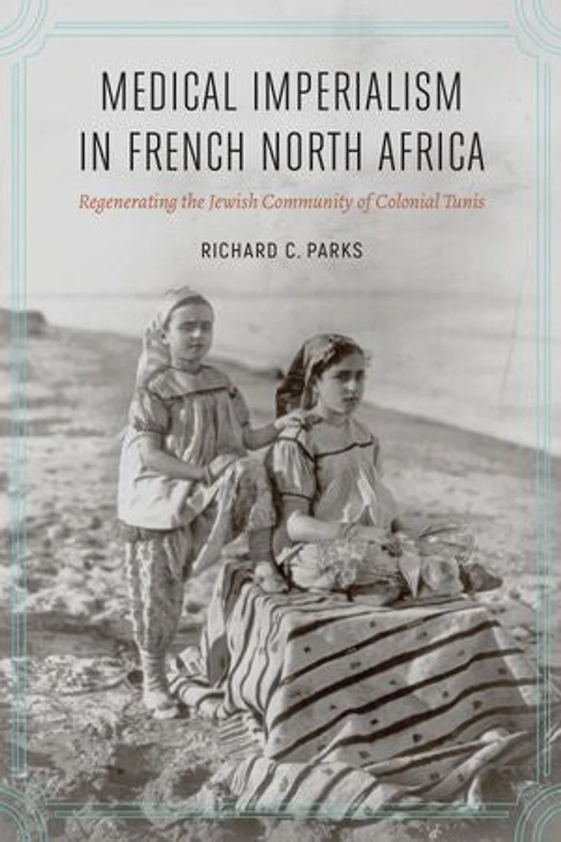 Medical Imperialism French North Africa: Regenerating the Jewish Community of Colonial Tunis
