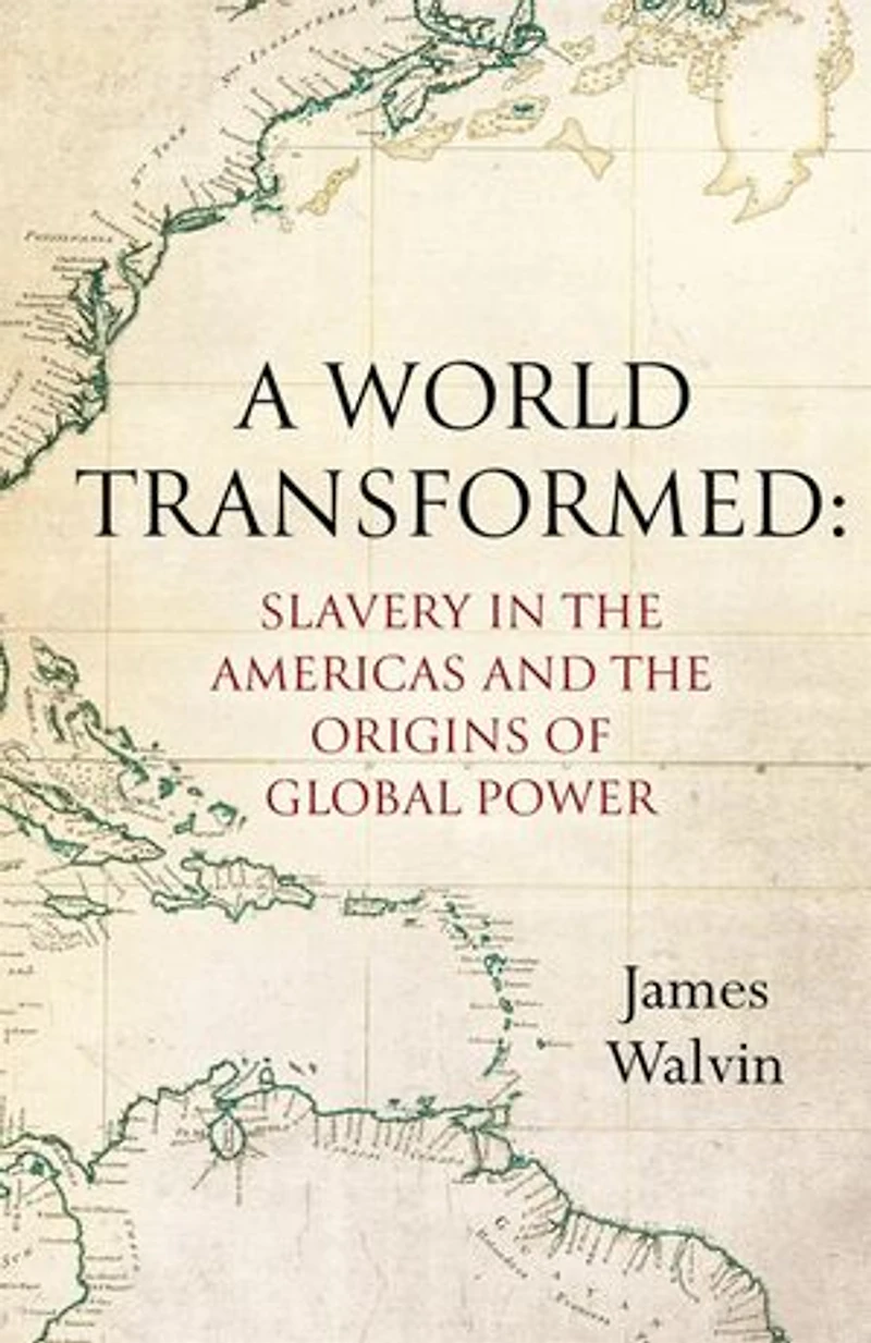 A World Transformed: Slavery The Americas And Origins Of Global Power