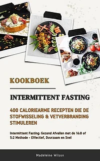 Intermittent Fasting Kookboek: 400 Caloriearme Recepten