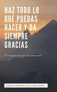HAZ TODO LO QUE PUEDAS HACER Y DA SIEMPRE GRACIAS: 27 consejos para vivir más plenamente