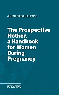 The Prospective Mother, a Handbook for Women During Pregnancy