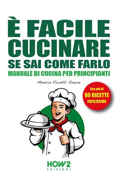 È FACILE CUCINARE SE SAI COME FARLO: MANUALE DI CUCINA PER PRINCIPIANTI, CON PIÙ DI 80 RICETTE FACILISSIME