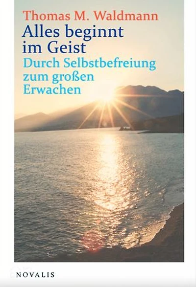 Alles beginnt im Geist: Durch Selbstbefreiung zum großen Erwachen