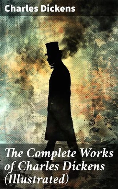 The Complete Works of Charles Dickens (Illustrated): Novels, Short Stories, Plays, Poetry, Essays, Travel Sketches, Letters, Autobiographical Writings, Biographies & Criticism