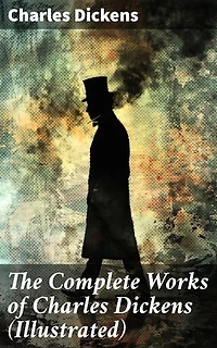 The Complete Works of Charles Dickens (Illustrated): Novels, Short Stories, Plays, Poetry, Essays, Travel Sketches, Letters, Autobiographical Writings, Biographies & Criticism