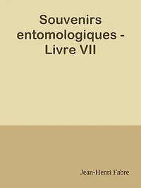 Souvenirs entomologiques - Livre VII