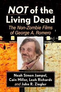 Not of the Living Dead: The Non-Zombie Films of George A. Romero