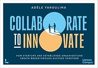 Collaborate to Innovate: How Startups and Established Organisations Create Breakthrough Success Together