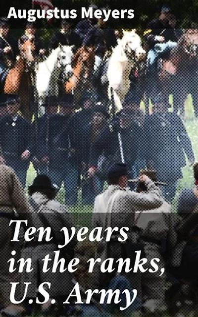Ten years in the ranks, U.S. Army: Enriched edition. A Soldier's Journey: Battling Through the Ranks