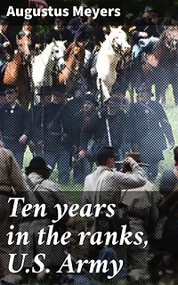 Ten years in the ranks, U.S. Army: Enriched edition. A Soldier's Journey: Battling Through the Ranks