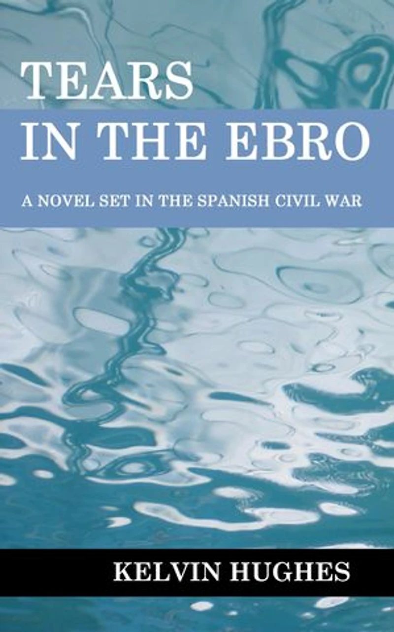 Tears in the Ebro: A Novel Set in the Spanish Civil War