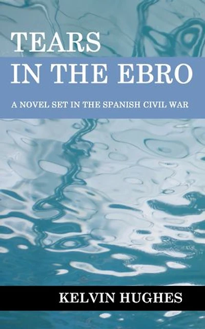 Tears in the Ebro: A Novel Set in the Spanish Civil War