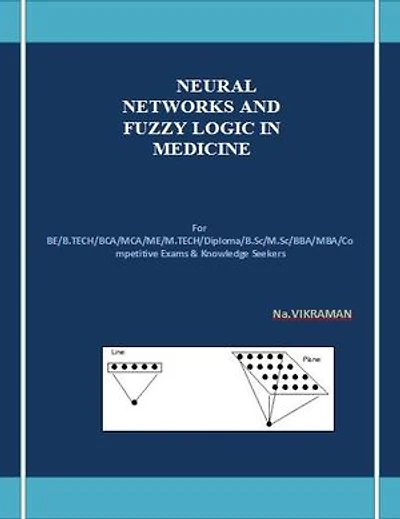 NEURAL NETWORKS AND FUZZY LOGIC IN MEDICINE: For BE/B.TECH/BCA/MCA/ M.TECH/Diploma/B.Sc/M.Sc/MA/ BA/Competitive Exams & Knowledge Seekers