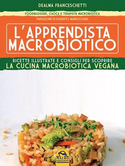 L'apprendista macrobiotico: Ricette illustrate e consigli per scoprire la cucina macrobiotica e vegana