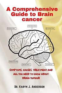 A Comprehensive Guide to Brain cancer: Symptoms, Causes, Treatment and All You Need to Know About Brain Tumour
