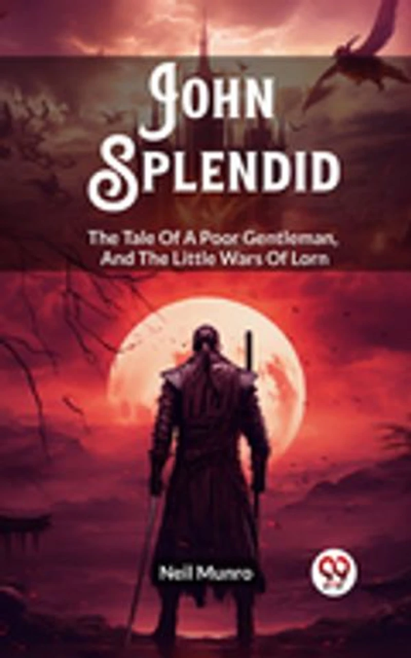 John Splendid The Tale Of A Poor Gentleman, And The Little Wars Of Lorn