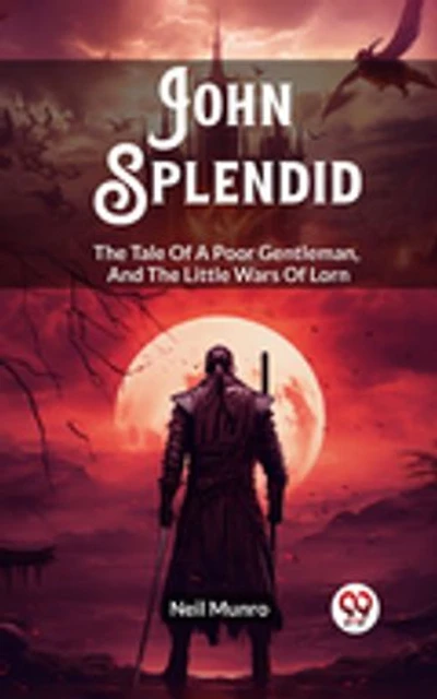 John Splendid The Tale Of A Poor Gentleman, And The Little Wars Of Lorn