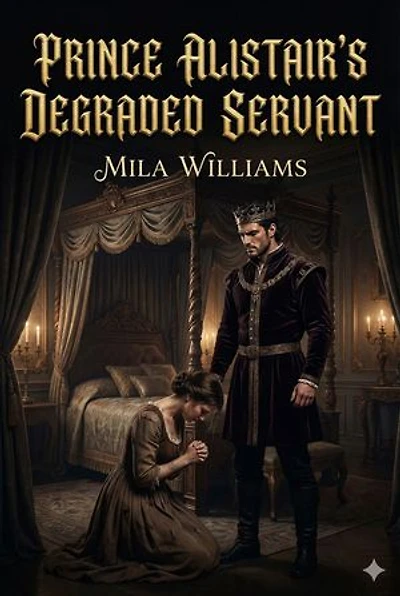 Prince Alistair's Degraded Servant: An Arranged Marriage Dark Royal Erotic Romance