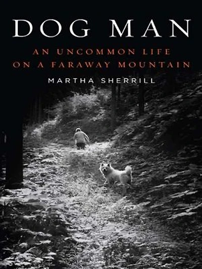 Dog Man: An Uncommon Life On A Faraway Mountain