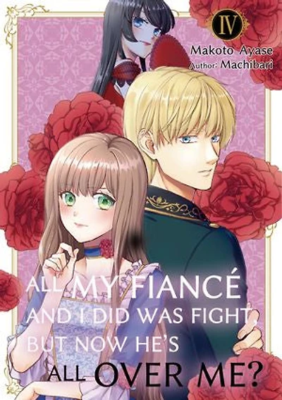 All My Fiancé and I Did Was Fight, But Now He's All Over Me?: Volume 4