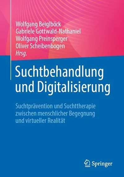 Suchtbehandlung und Digitalisierung: Suchtprävention und Suchttherapie zwischen menschlicher Begegnung und virtueller Realität
