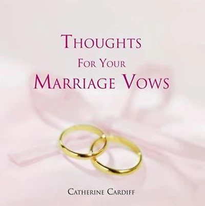 THOUGHTS FOR YOUR MARRIAGE VOWS