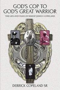 God's Cop to Great Warrior: The Life and Times of Bishop James F. Copeland