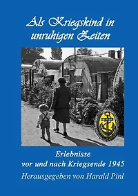 Als Kriegskind in unruhigen Zeiten: Erlebnisse vor und nach Kriegsende 1945