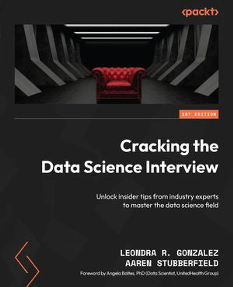 Cracking the Data Science Interview: Unlock insider tips from industry experts to master the data science field