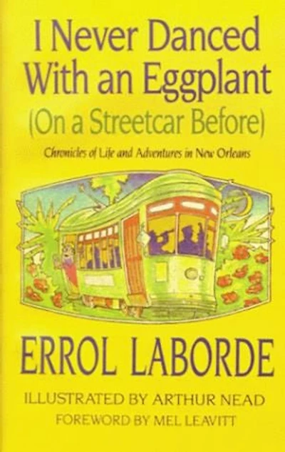 I Never Danced with an Eggplant (on a Streetcar Before): Chronicles of Life and Adventures New Orleans