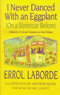 I Never Danced with an Eggplant (on a Streetcar Before): Chronicles of Life and Adventures New Orleans