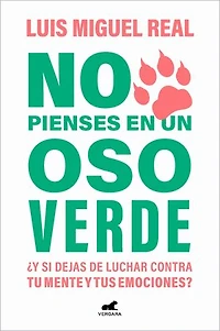 No pienses en un oso verde: ¿Y si dejas de luchar contra tu mente y tus emociones?