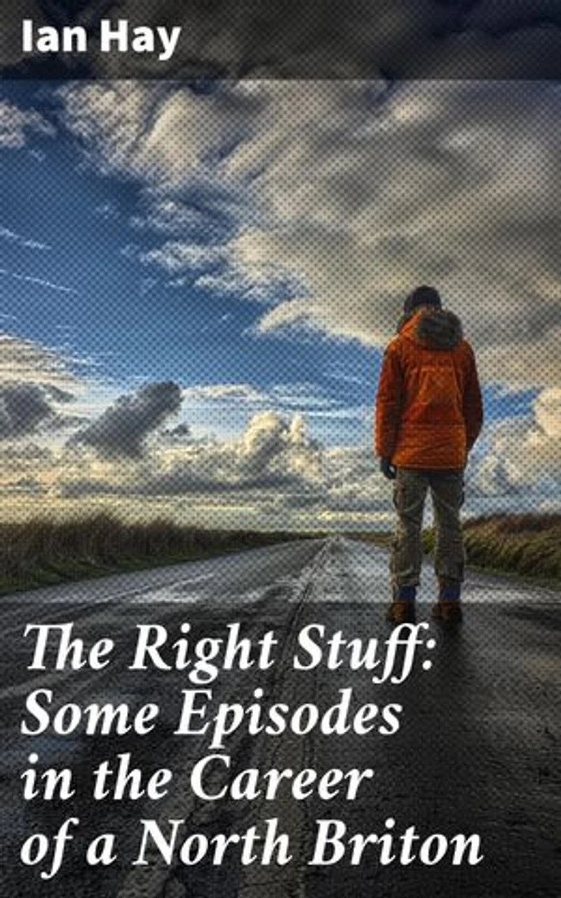 The Right Stuff: Some Episodes in the Career of a North Briton: A North Briton's Trials and Triumphs in Classic Scottish Literature