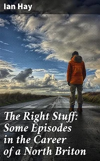 The Right Stuff: Some Episodes in the Career of a North Briton: A North Briton's Trials and Triumphs in Classic Scottish Literature