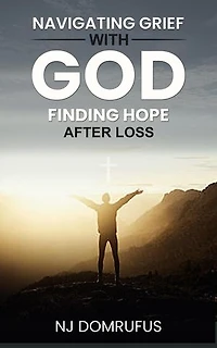 Navigating Grief with God: Finding Hope After Loss
