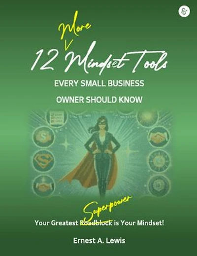 12 More Mindset Tools Every Small Business Owner Should Know: Your Greatest Superpower is Your Mindset!
