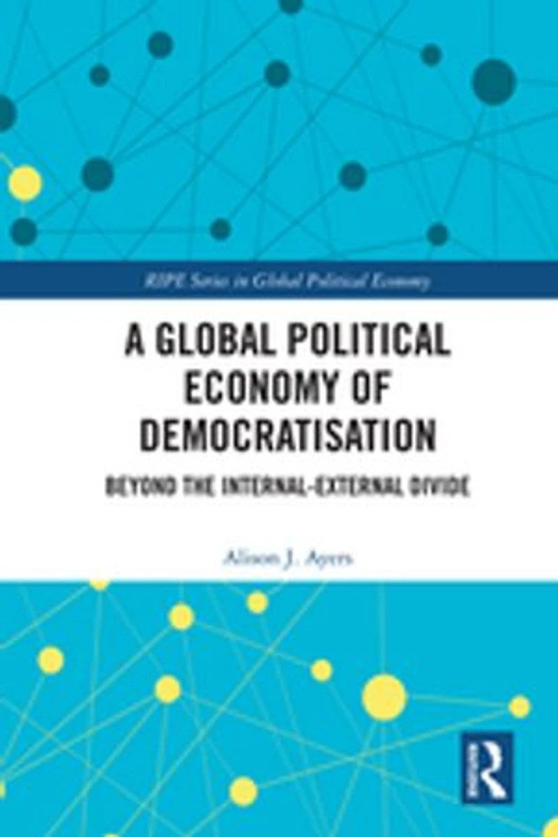 A Global Political Economy Of Democratisation: Beyond The Internal-external Divide
